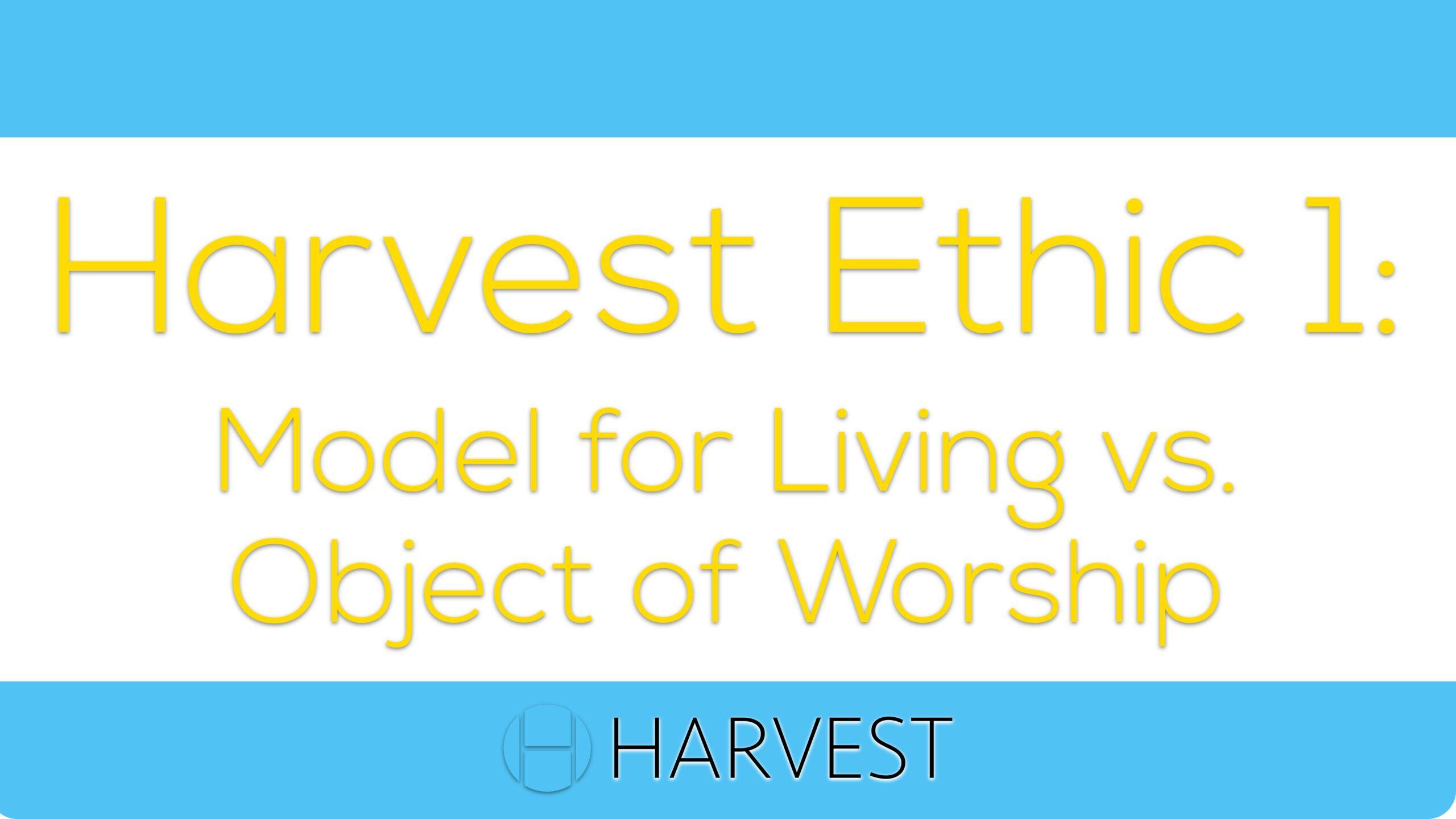 Harvest Ethic 1: Model for Living vs. Object of Worship