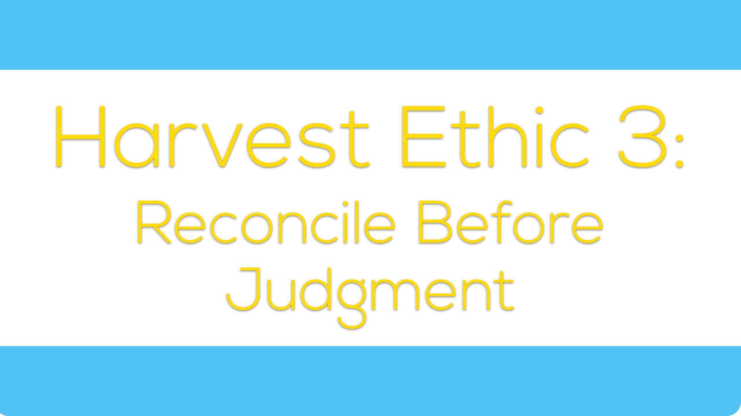 Harvest Ethic 3: Reconcile Before Judge