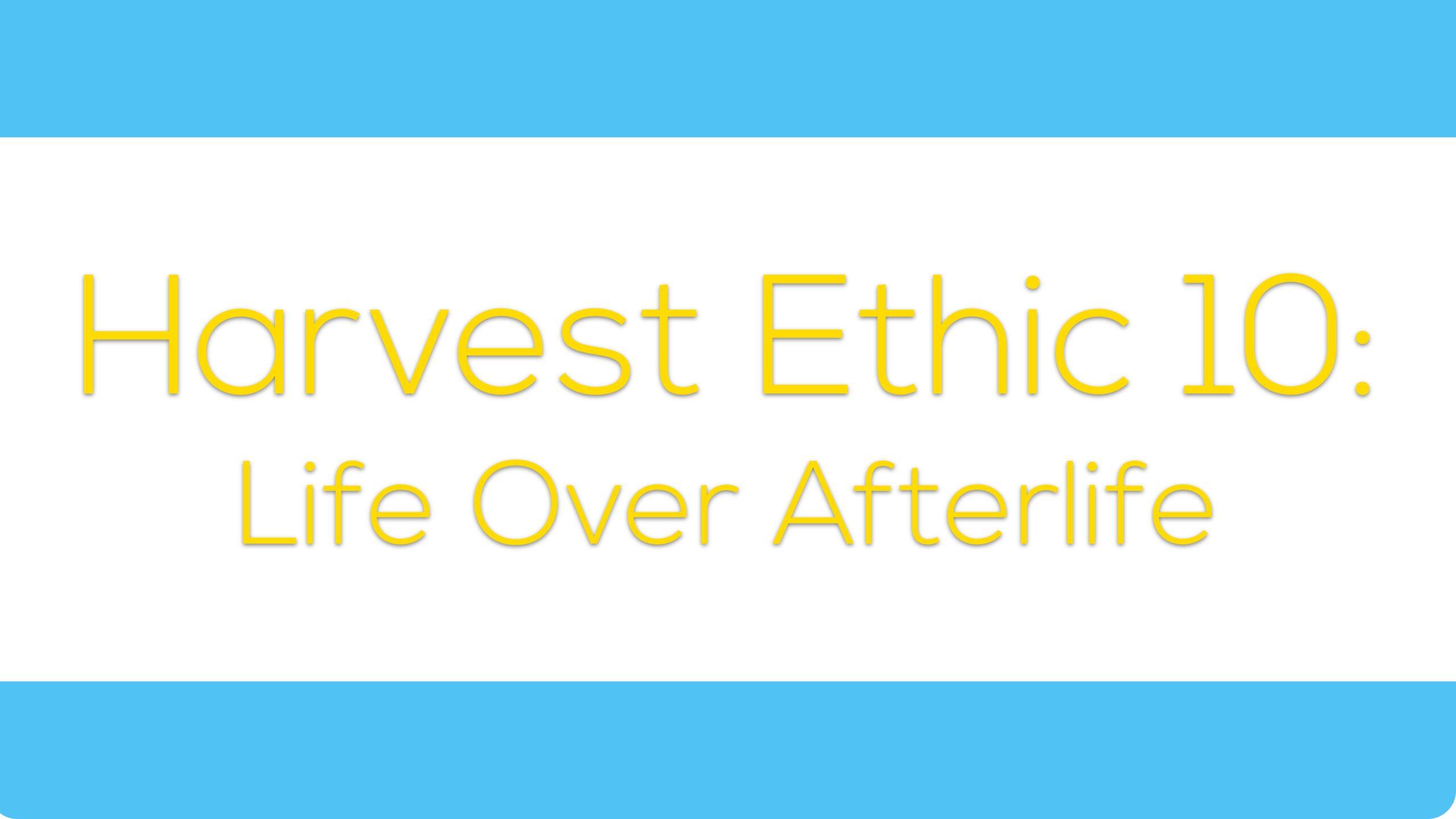 Harvest Ethic 10: Life over Afterlife